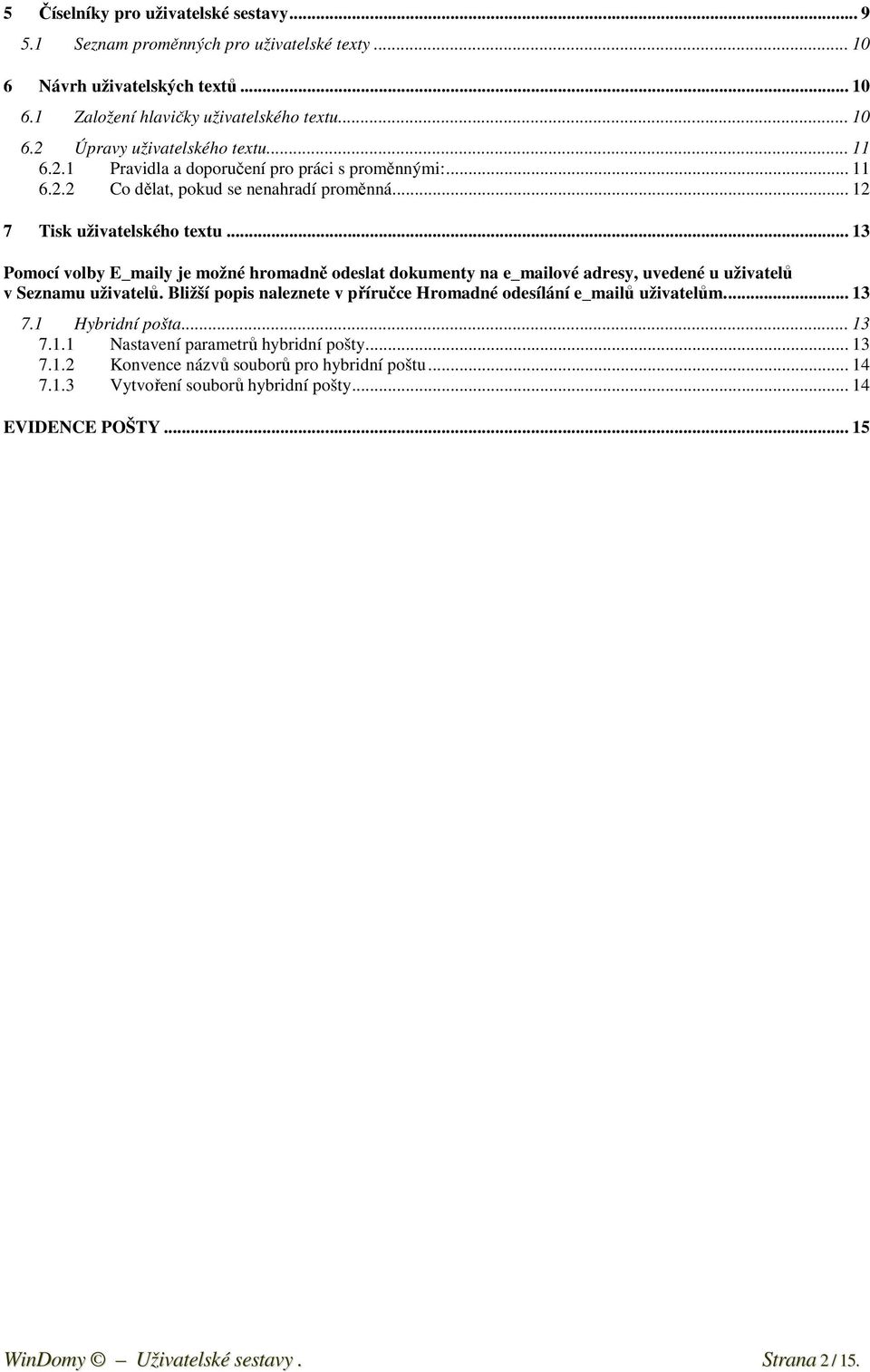 .. 13 Pomocí volby E_maily je možné hromadně odeslat dokumenty na e_mailové adresy, uvedené u uživatelů v Seznamu uživatelů.