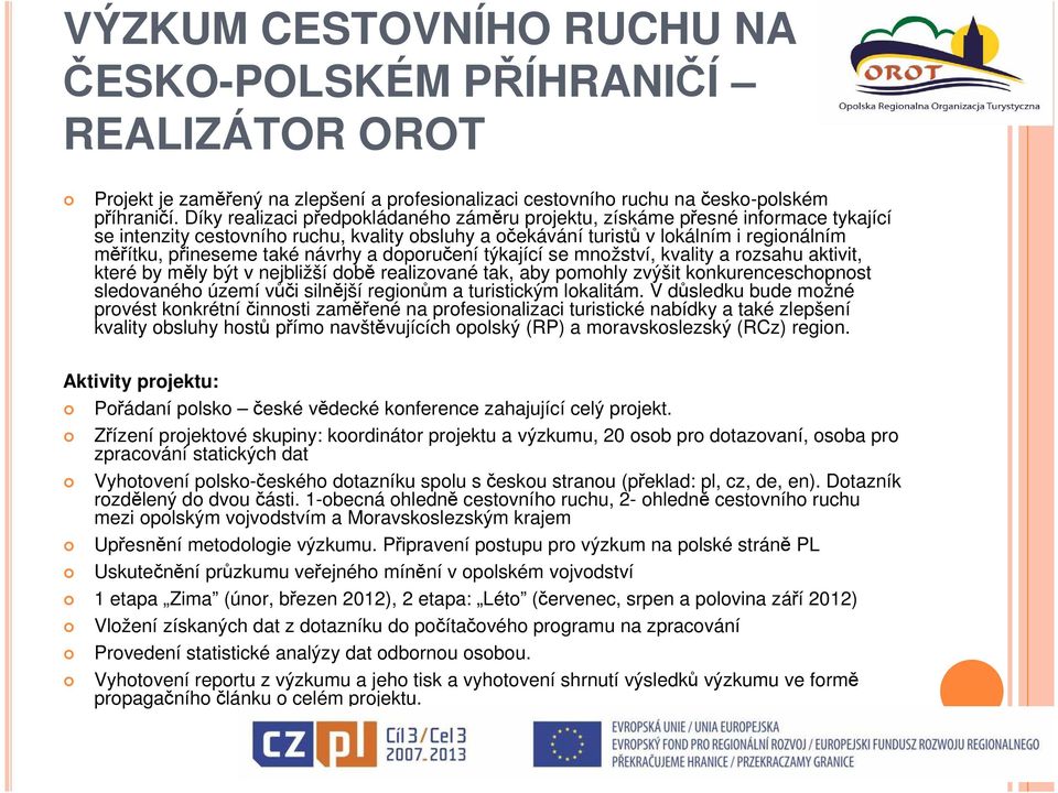 návrhy a doporučení týkající se množství, kvality a rozsahu aktivit, které by měly být v nejbližší době realizované tak, aby pomohly zvýšit konkurenceschopnost sledovaného území vůči silnější