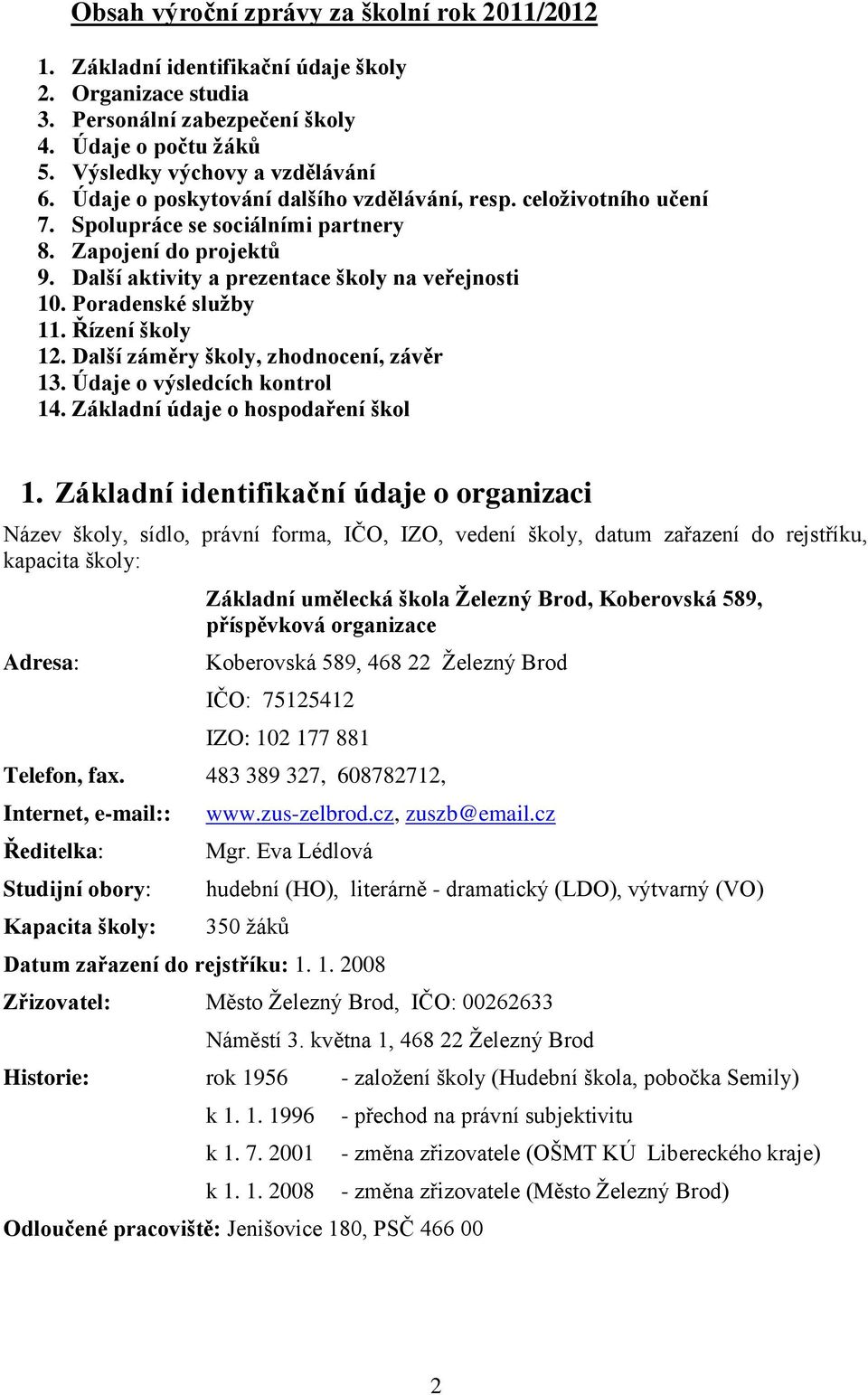 Poradenské služby 11. Řízení školy 12. Další záměry školy, zhodnocení, závěr 13. Údaje o výsledcích kontrol 14. Základní údaje o hospodaření škol 1.