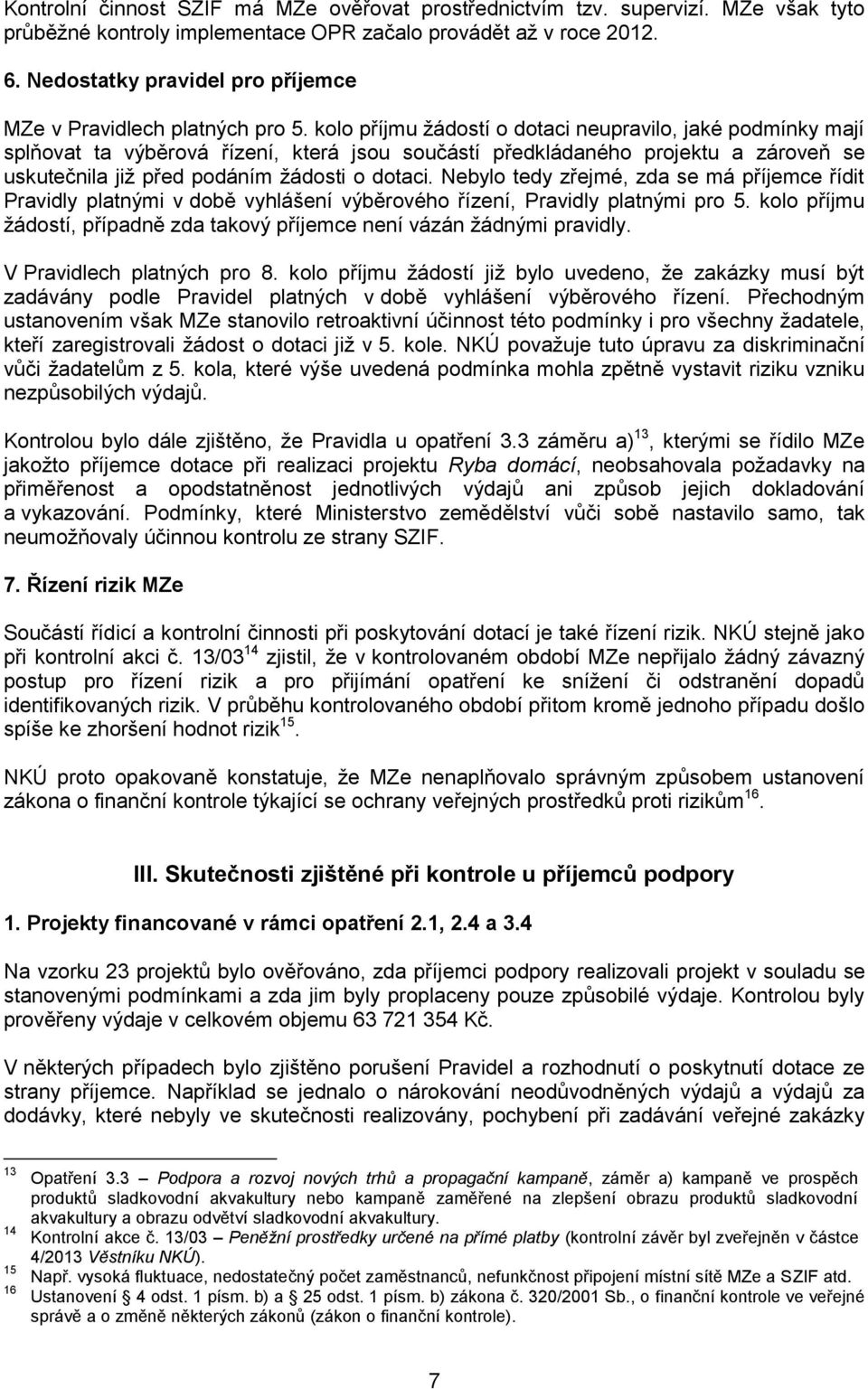 kolo příjmu žádostí o dotaci neupravilo, jaké podmínky mají splňovat ta výběrová řízení, která jsou součástí předkládaného projektu a zároveň se uskutečnila již před podáním žádosti o dotaci.