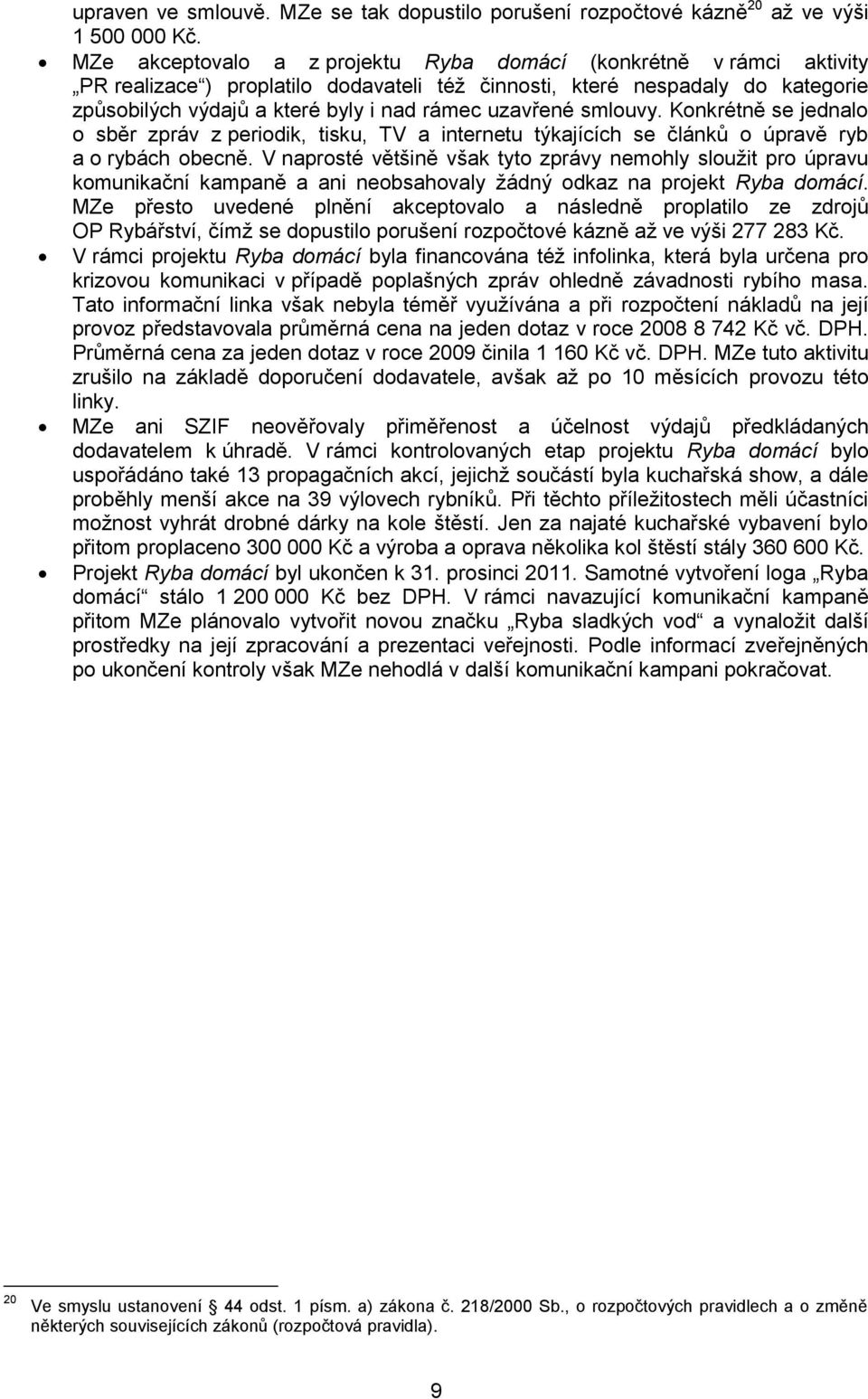 uzavřené smlouvy. Konkrétně se jednalo o sběr zpráv z periodik, tisku, TV a internetu týkajících se článků o úpravě ryb a o rybách obecně.