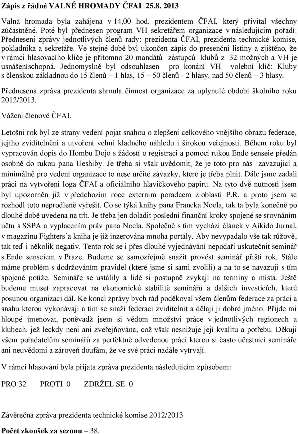 Ve stejné době byl ukončen zápis do presenční listiny a zjištěno, že v rámci hlasovacího klíče je přítomno 20 mandátů zástupců klubů z 32 možných a VH je usnášeníschopná.