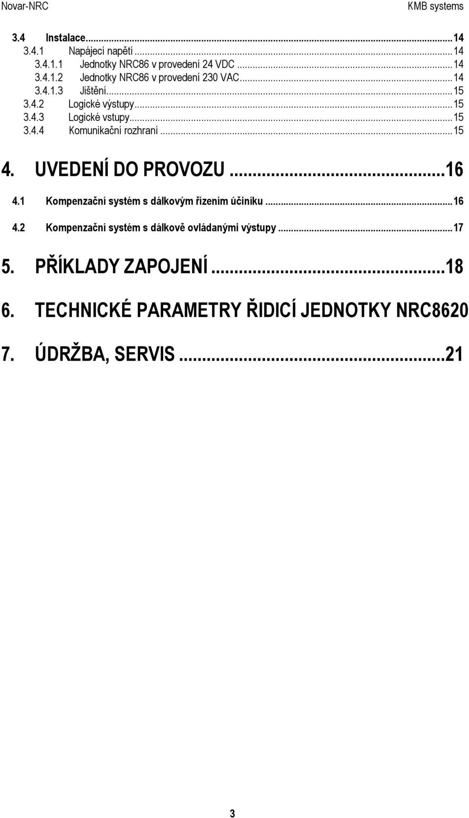 UVEDENÍ DO PROVOZU...16 4.1 Kompenzační systém s dálkovým řízením účiníku...16 4.2 Kompenzační systém s dálkově ovládanými výstupy.