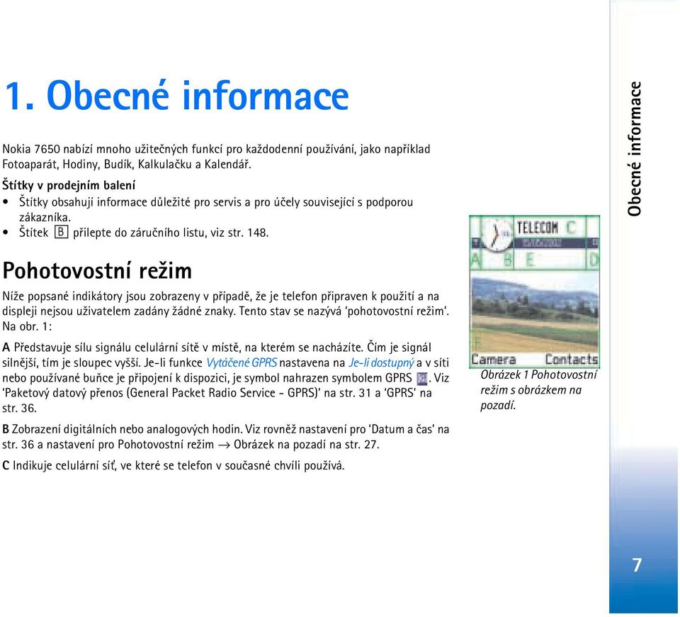 Obecné informace Pohotovostní re¾im Ní¾e popsané indikátory jsou zobrazeny v pøípadì, ¾e je telefon pøipraven k pou¾ití a na displeji nejsou u¾ivatelem zadány ¾ádné znaky.