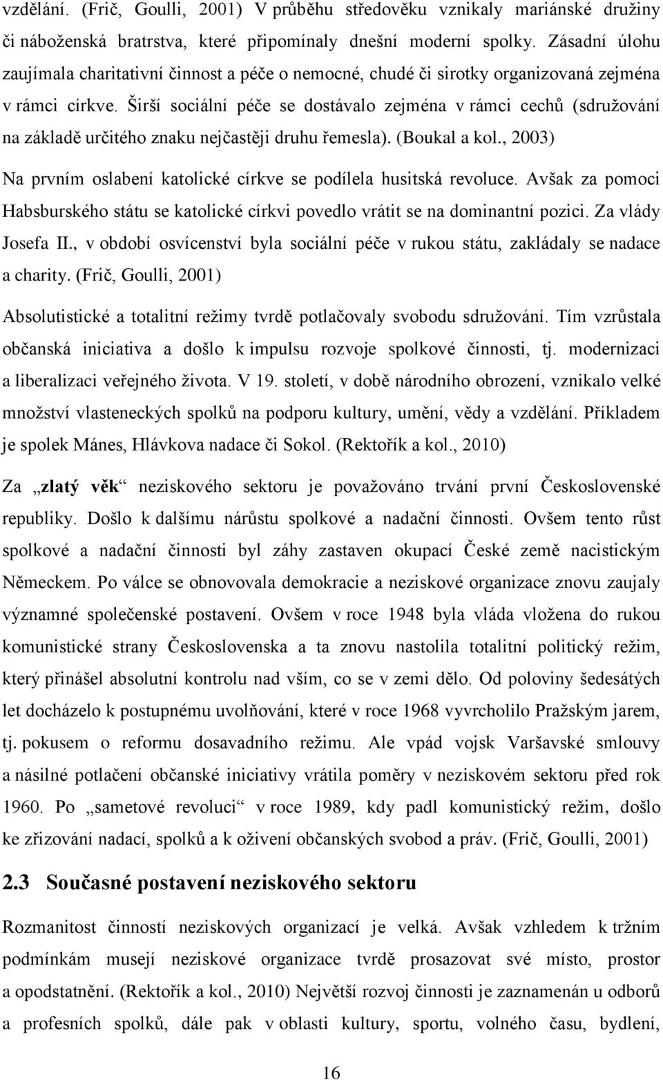 Širší sociální péče se dostávalo zejména v rámci cechů (sdruţování na základě určitého znaku nejčastěji druhu řemesla). (Boukal a kol.