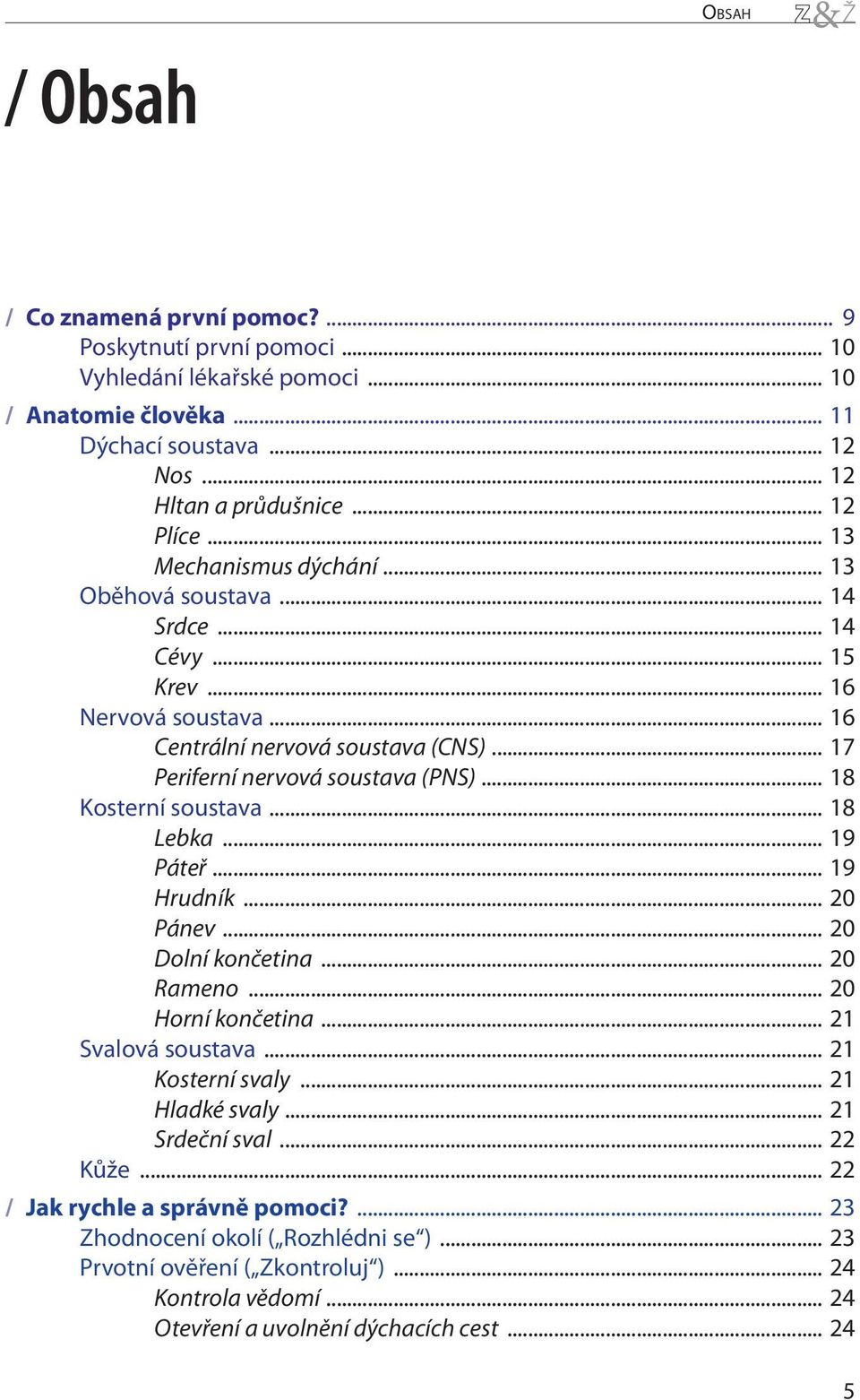 .. 18 Kosterní soustava... 18 Lebka... 19 Páteř... 19 Hrudník... 20 Pánev... 20 Dolní končetina... 20 Rameno... 20 Horní končetina... 21 Svalová soustava... 21 Kosterní svaly... 21 Hladké svaly.