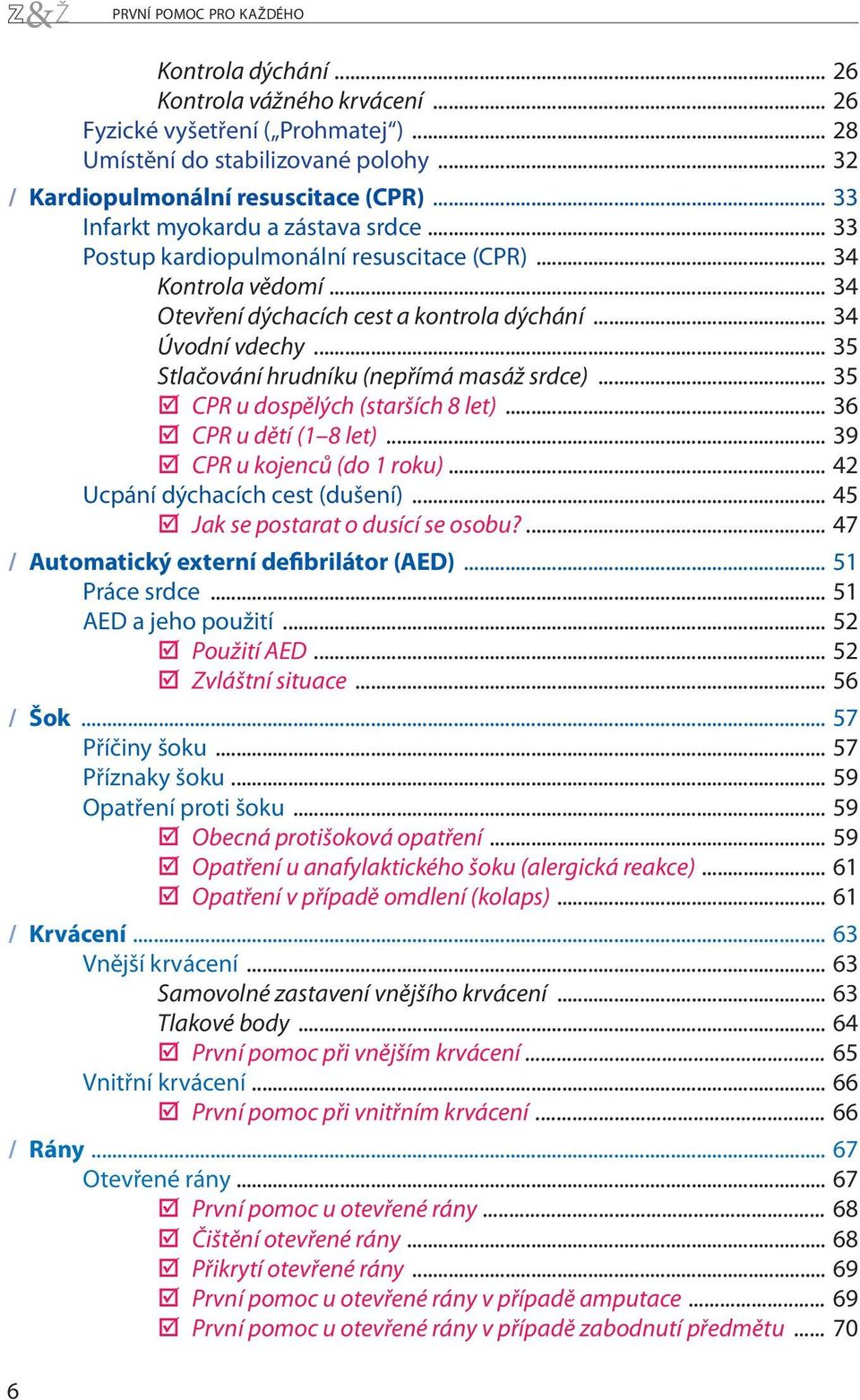 .. 35 Stlačování hrudníku (nepřímá masáž srdce)... 35 CPR u dospělých (starších 8 let)... 36 CPR u dětí (1 8 let)... 39 CPR u kojenců (do 1 roku)... 42 Ucpání dýchacích cest (dušení).