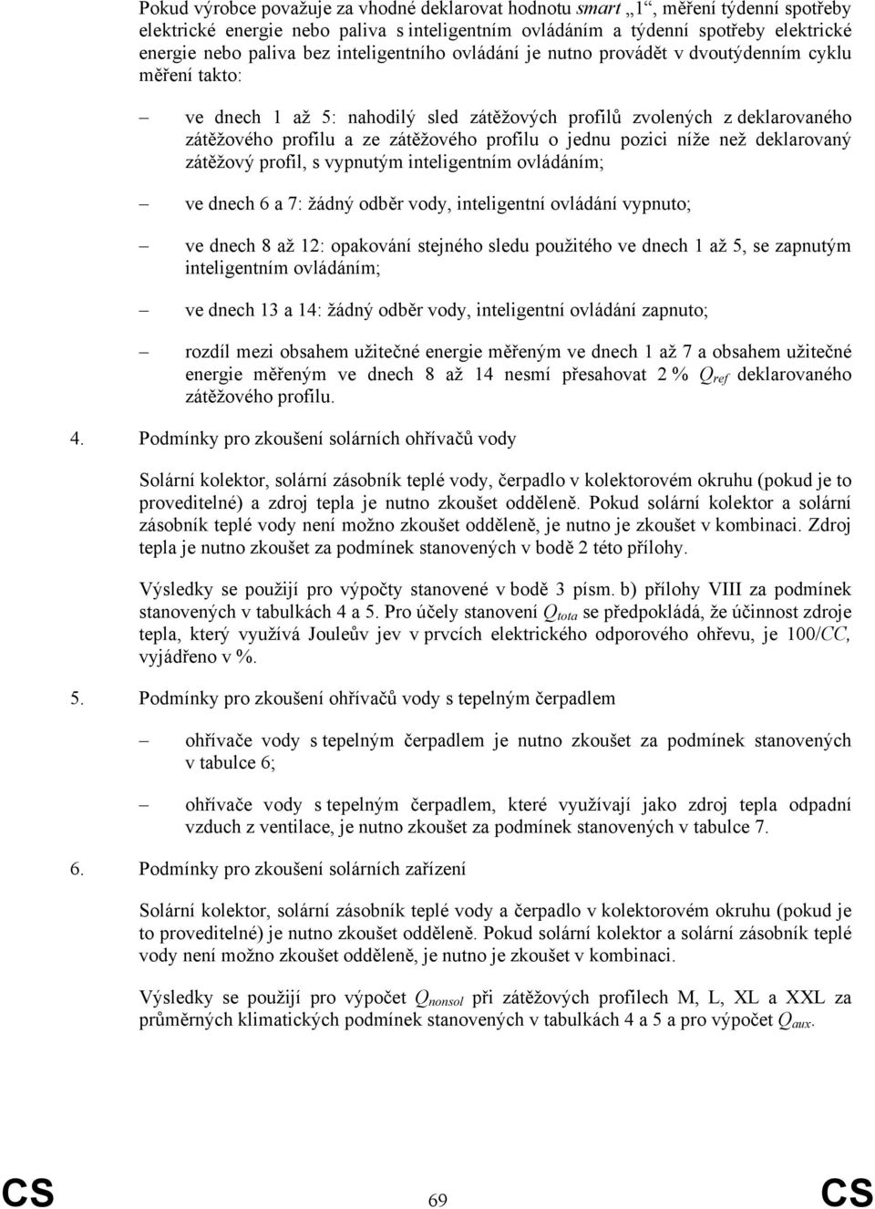 jednu pozici níže než deklarovaný zátěžový profil, s vypnutým inteligentním ovládáním; ve dnech 6 a 7: žádný odběr vody, inteligentní ovládání vypnuto; ve dnech 8 až 12: opakování stejného sledu