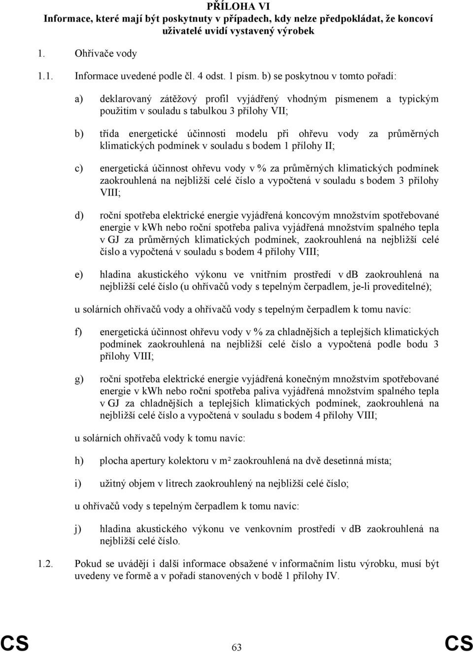 za průměrných klimatických podmínek v souladu s bodem 1 přílohy II; c) energetická účinnost ohřevu vody v % za průměrných klimatických podmínek zaokrouhlená na nejbližší celé číslo a vypočtená v