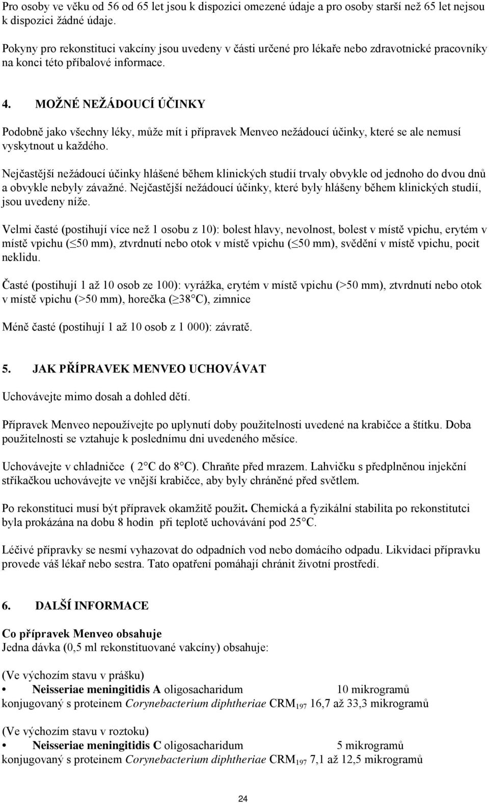 MOŽNÉ NEŽÁDOUCÍ ÚČINKY Podobně jako všechny léky, může mít i přípravek Menveo nežádoucí účinky, které se ale nemusí vyskytnout u každého.