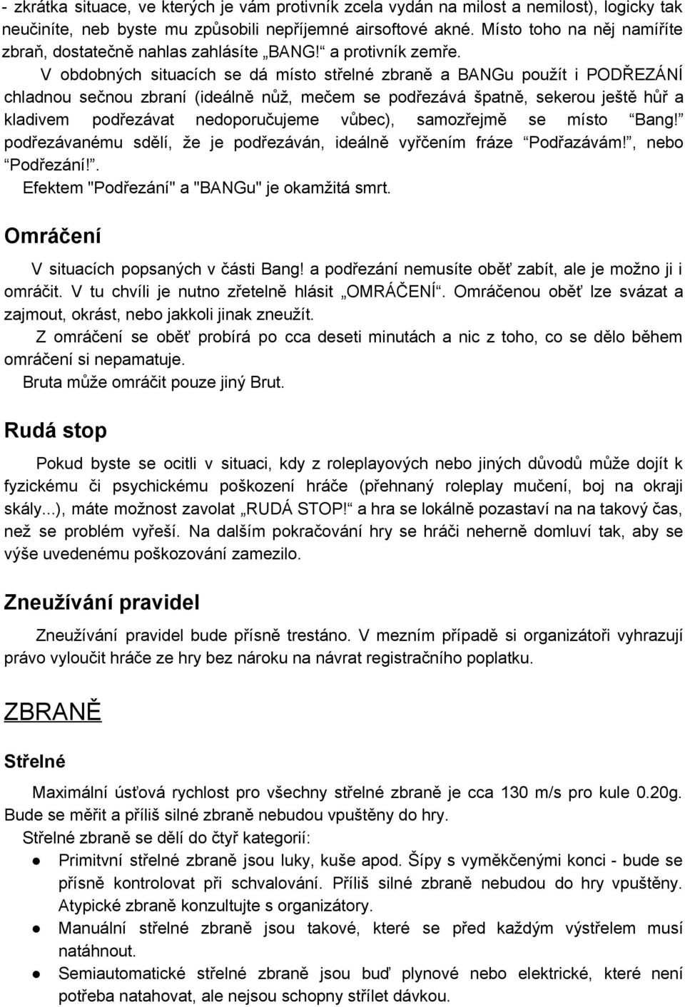 V obdobných situacích se dá místo střelné zbraně a BANGu použít i PODŘEZÁNÍ chladnou sečnou zbraní (ideálně nůž, mečem se podřezává špatně, sekerou ještě hůř a kladivem podřezávat nedoporučujeme