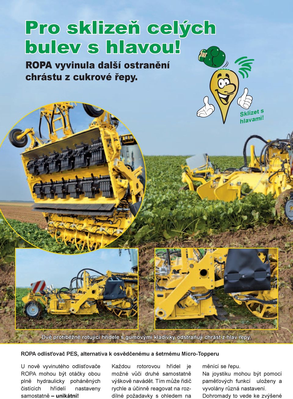 ROPA odlisťovač PES, alternativa k osvědčenému a šetrnému Micro-Topperu U nově vyvinutého odlisťovače ROPA mohou být otáčky obou plně hydraulicky poháněných čistících