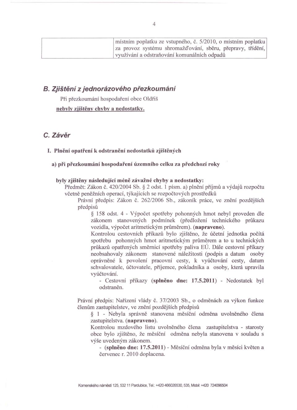 Plnění opatření k odstranění nedostatků zjištěných a) při přezkoumání hospodaření územního celku za předchozí roky byly zjištěny následující méně závažné chyby a nedostatky: Předmět: Zákon č.