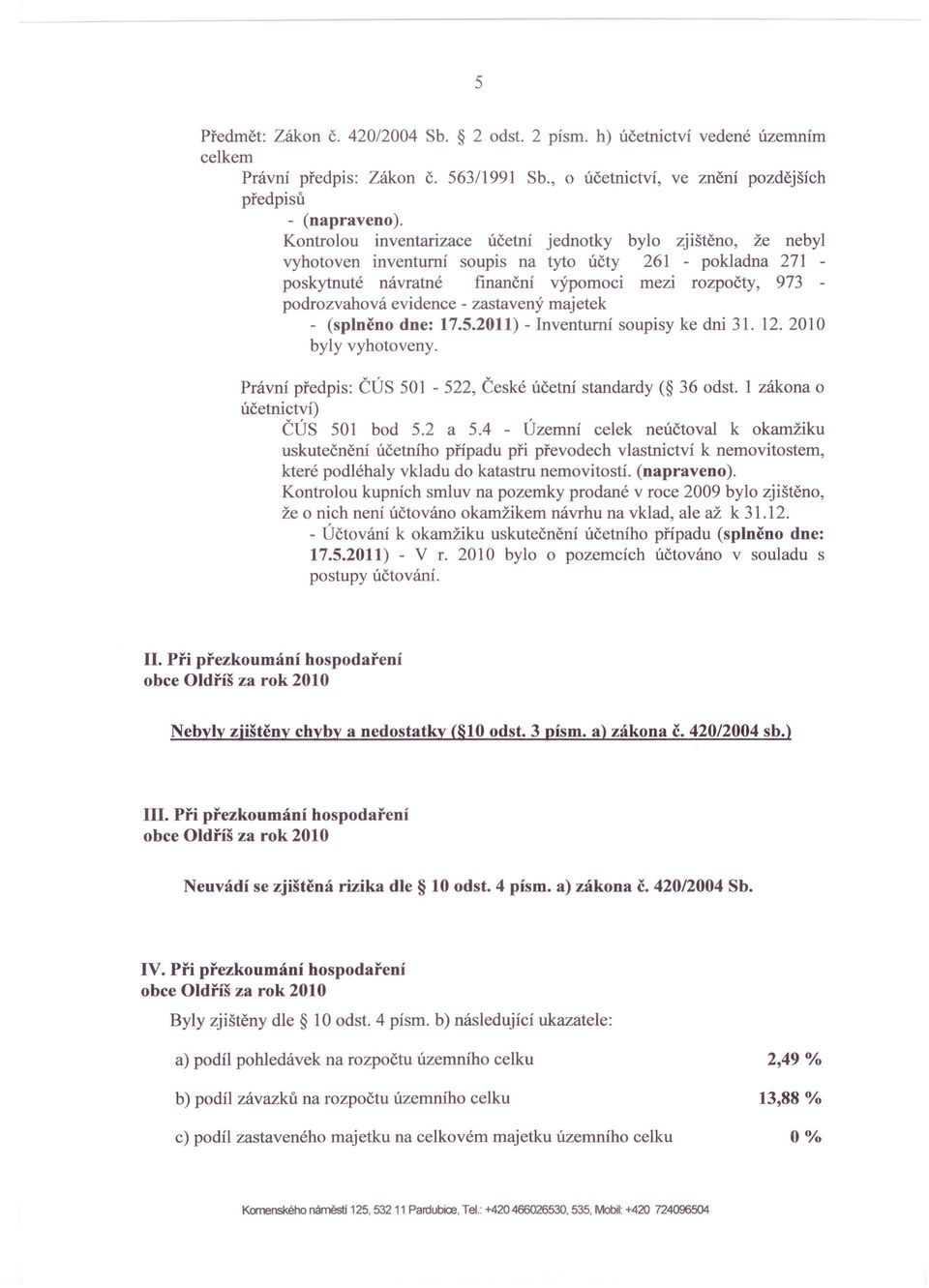 evidence - zastavený majetek - (splněno dne: 17.5.2011) - Inventurní soupisy ke dni 31. 12. 2010 byly vyhotoveny. Právní předpis: ČÚS 501-522, České účetní standardy ( 36 odst.