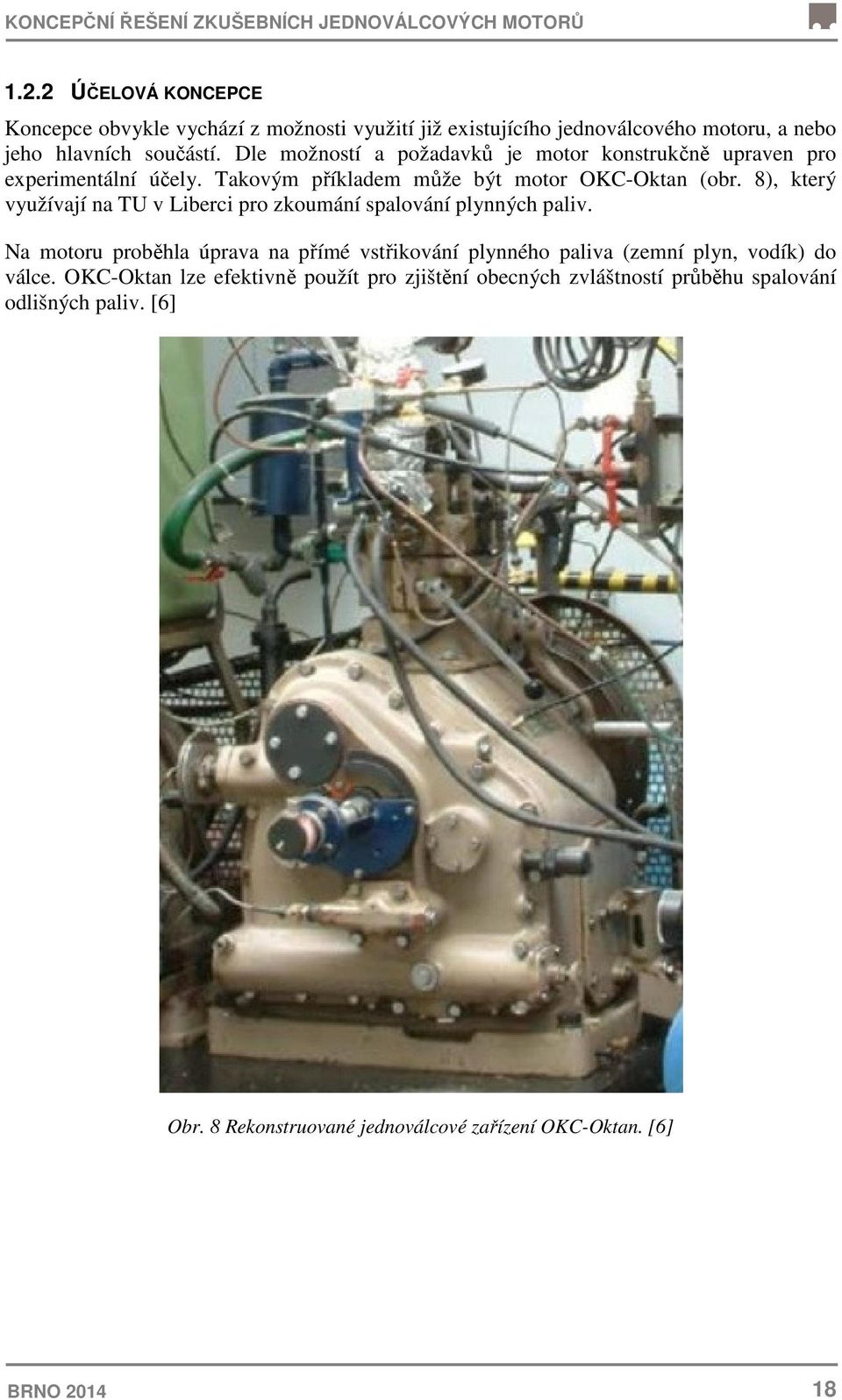 Dle možností a požadavků je motor konstrukčně upraven pro experimentální účely. Takovým příkladem může být motor OKC-Oktan (obr.