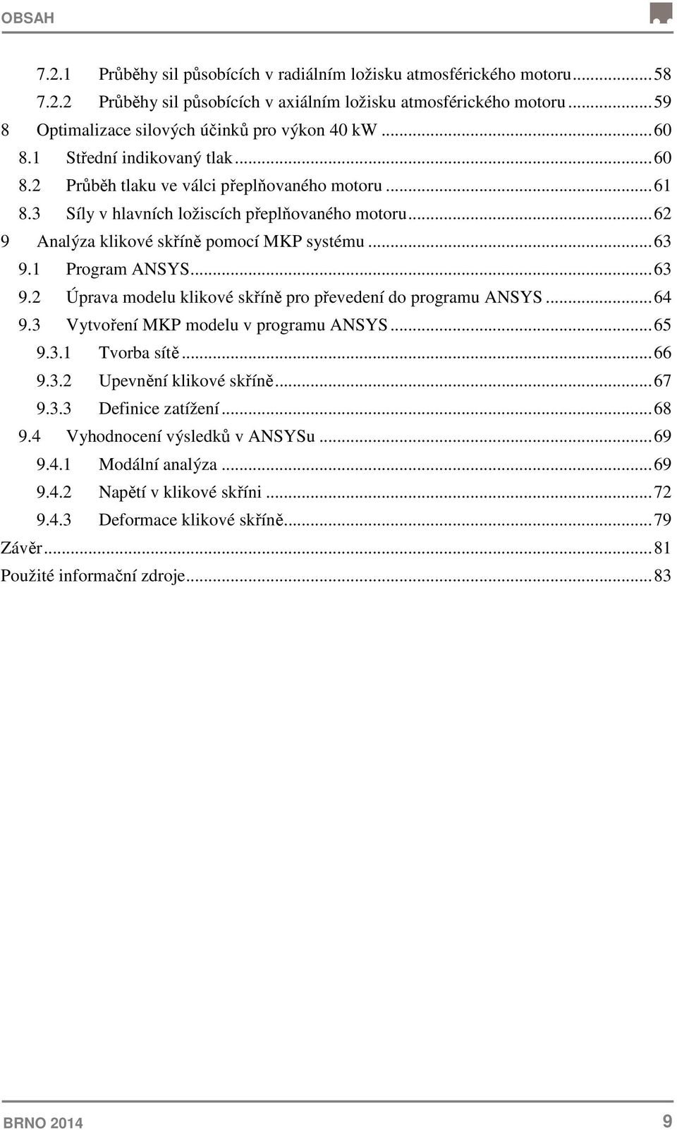 .. 62 9 Analýza klikové skříně pomocí MKP systému... 63 9.1 Program ANSYS... 63 9.2 Úprava modelu klikové skříně pro převedení do programu ANSYS... 64 9.3 Vytvoření MKP modelu v programu ANSYS... 65 9.