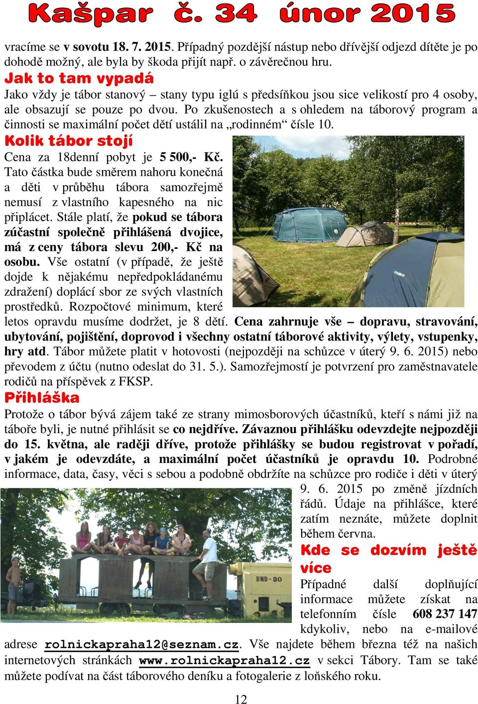 Po zkušenostech a s ohledem na táborový program a činnosti se maximální počet dětí ětí ustálil na rodinném čísle 10. Kolik tábor stojí Cena za 18denní pobyt je 5 500,- Kč.