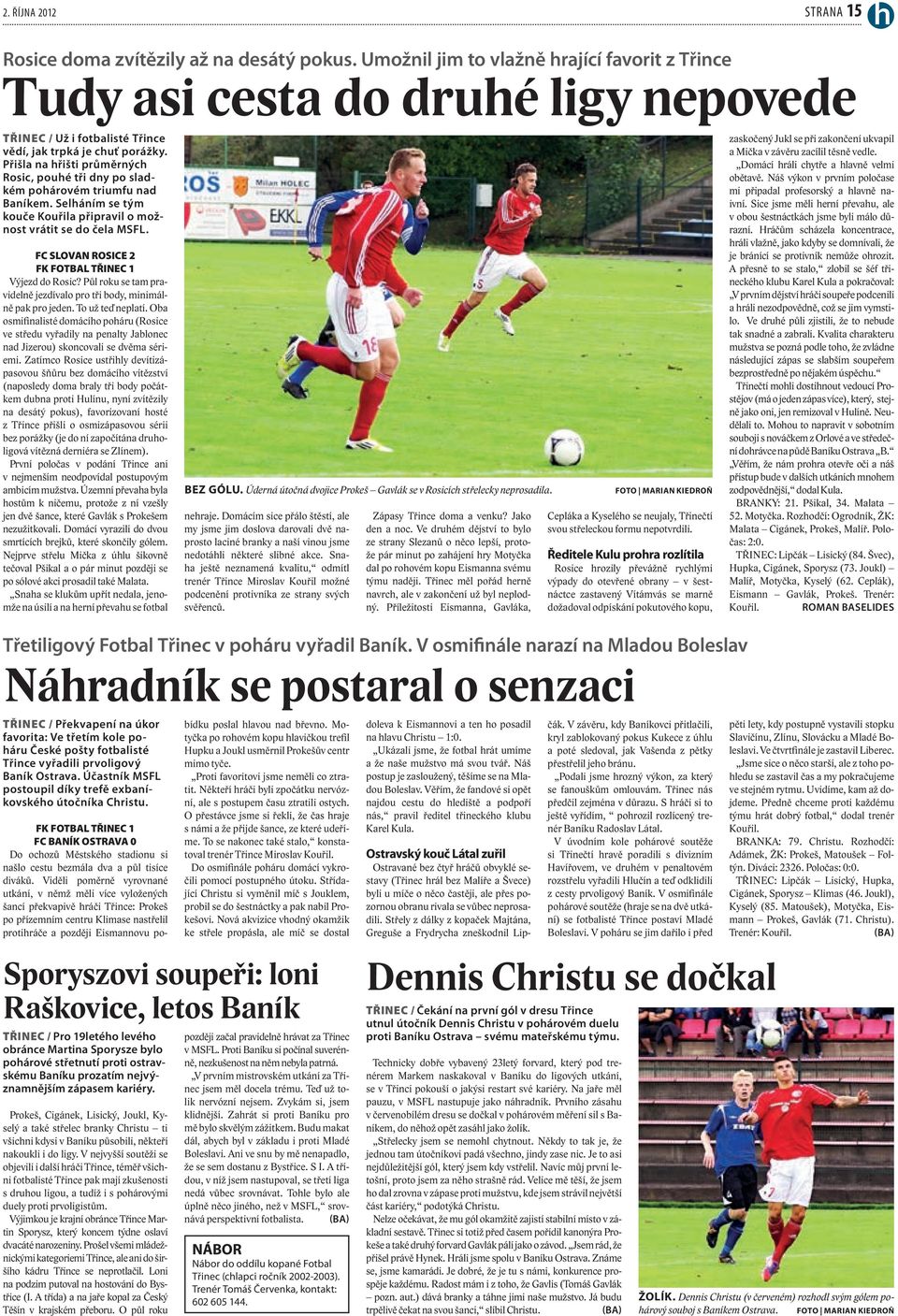 Přišla na hřišti průměrných Rosic, pouhé tři dny po sladkém pohárovém triumfu nad Baníkem. Selháním se tým kouče Kouřila připravil o možnost vrátit se do čela MSFL.