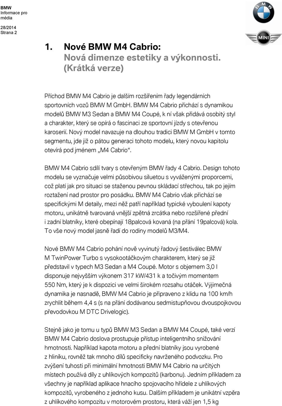 Nový model navazuje na dlouhou tradici M GmbH v tomto segmentu, jde již o pátou generaci tohoto modelu, který novou kapitolu otevírá pod jménem M4 Cabrio.