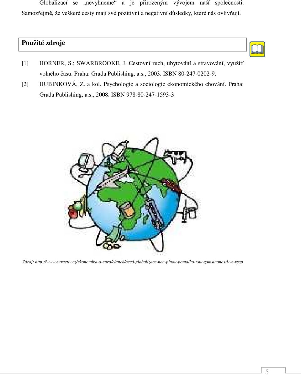 Cestovní ruch, ubytování a stravování, využití volného času. Praha: Grada Publishing, a.s., 2003. ISBN 80-247-0202-9. [2] HUBINKOVÁ, Z. a kol.