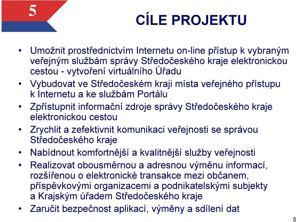 zefektivnit komunikaci veřejnosti se správou Středočeského kraje Nabídnout komfortnější a kvalitnější služby veřejnosti Realizovat obousměrnou a adresnou výměnu informací,