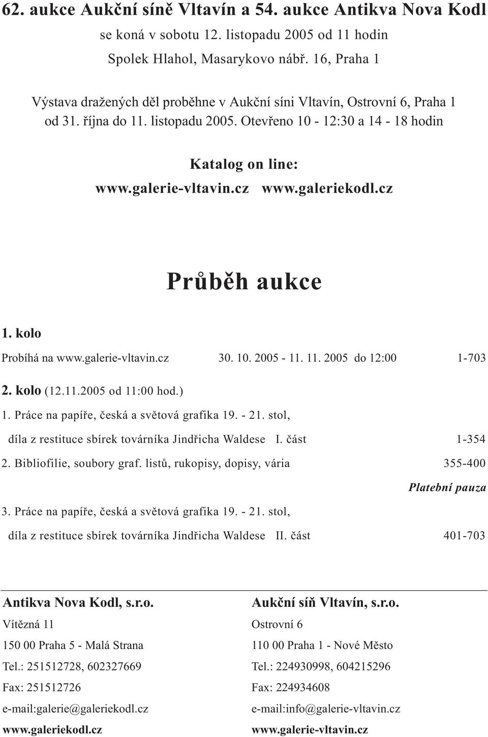 galeriekodl.cz Průběh aukce 1. kolo Probíhá na www.galerie-vltavin.cz 30. 10. 2005-11. 11. 2005 do 12:00 1-703 2. kolo (12.11.2005 od 11:00 hod.) 1. Práce na papíře, česká a světová grafika 19. - 21.