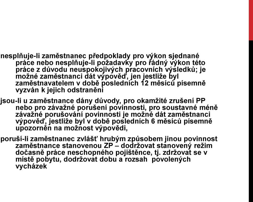 povinnosti, pro soustavné méně závažné porušování povinnosti je možné dát zaměstnanci výpověď, jestliže byl v době posledních 6 měsíců písemně upozorněn na možnost výpovědi, poruší-li