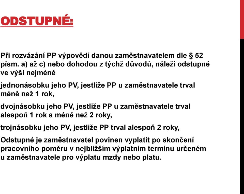 méně než 1 rok, dvojnásobku jeho PV, jestliže PP u zaměstnavatele trval alespoň 1 rok a méně než 2 roky, trojnásobku jeho PV,