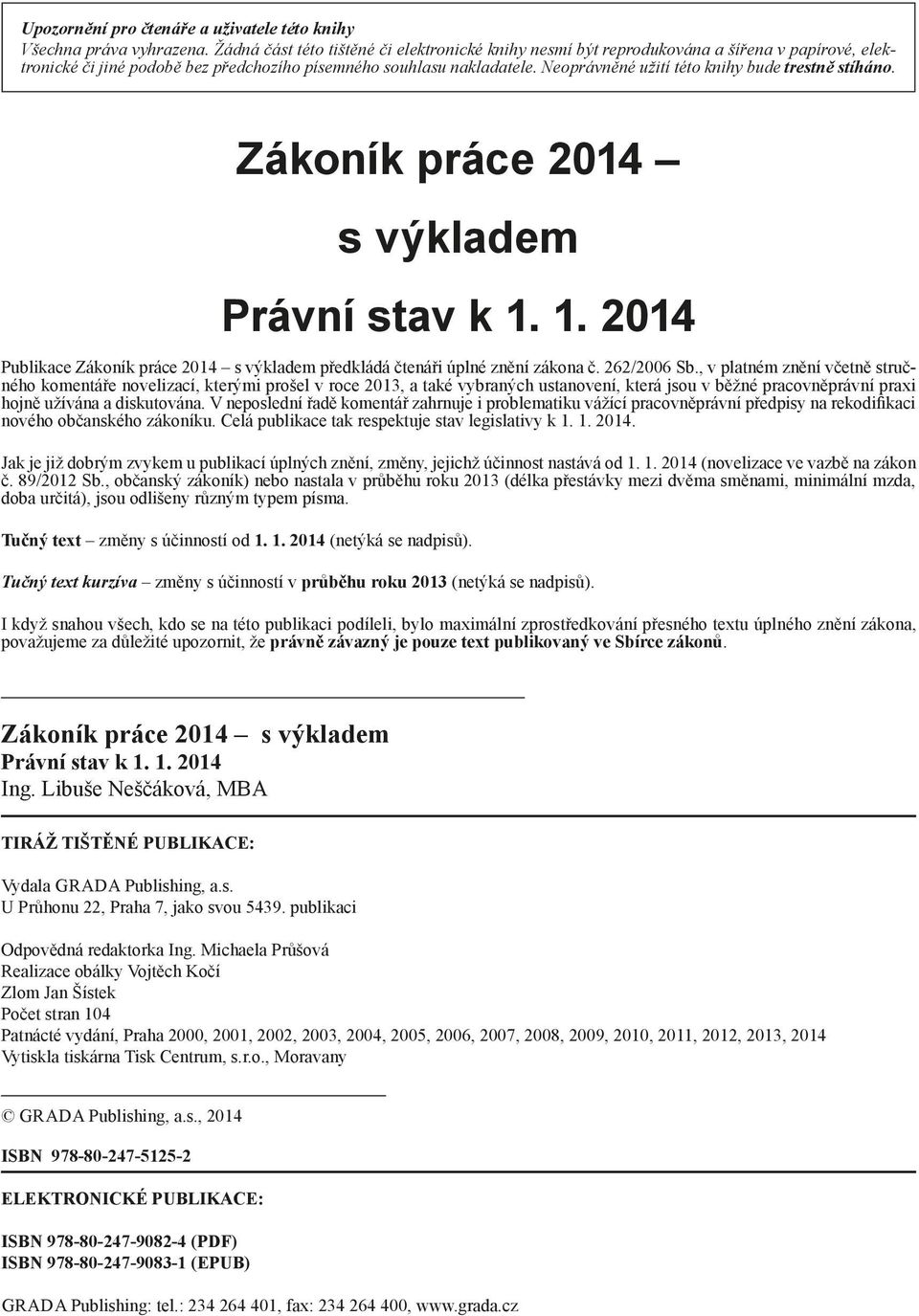 Neoprávněné užití této knihy bude trestně stíháno. Zákoník práce 2014 s výkladem Právní stav k 1. 1. 2014 Publikace Zákoník práce 2014 s výkladem předkládá čtenáři úplné znění zákona č. 262/2006 Sb.