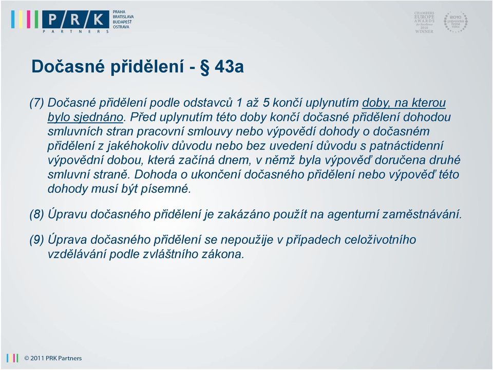 uvedení důvodu s patnáctidenní výpovědní dobou, která začíná dnem, v němž byla výpověď doručena druhé smluvní straně.