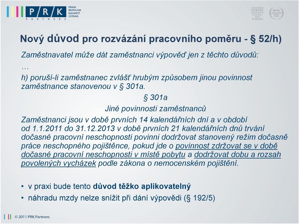 2013 v době prvních 21 kalendářních dnů trvání dočasné pracovní neschopnosti povinni dodržovat stanovený režim dočasně práce neschopného pojištěnce, pokud jde o povinnost zdržovat se v