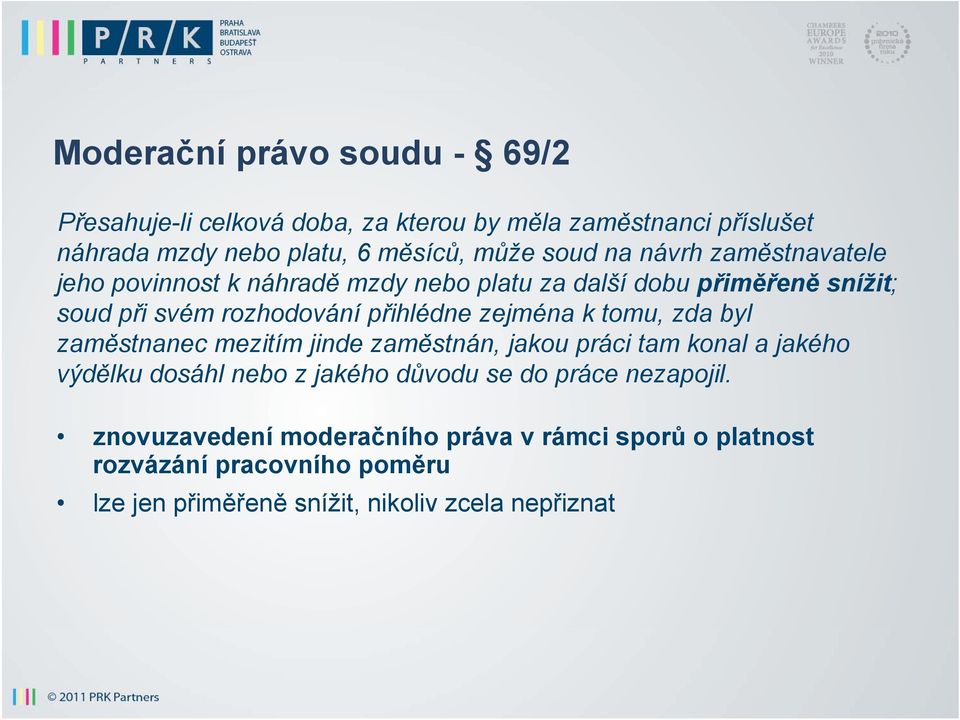 zejména k tomu, zda byl zaměstnanec mezitím jinde zaměstnán, jakou práci tam konal a jakého výdělku dosáhl nebo z jakého důvodu se do práce