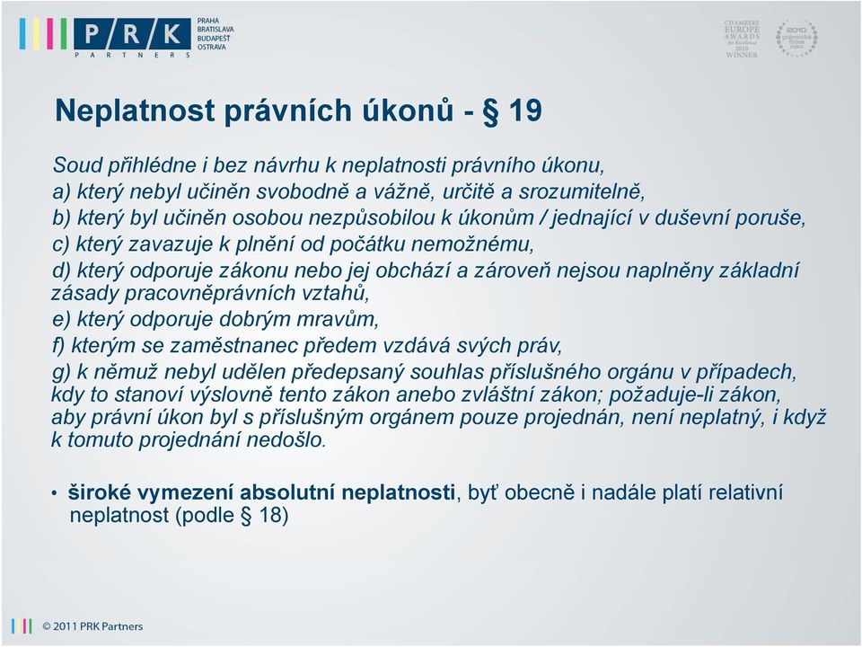 který odporuje dobrým mravům, f) kterým se zaměstnanec předem vzdává svých práv, g) k němuž nebyl udělen předepsaný souhlas příslušného orgánu v případech, kdy to stanoví výslovně tento zákon anebo