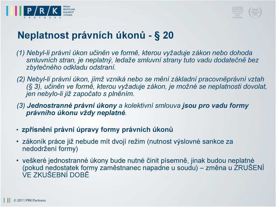 (2) Nebyl-li li právní úkon, jímž vzniká nebo se mění ě základní pracovněprávní ě vztah ( 3), učiněn ve formě, kterou vyžaduje zákon, je možné se neplatnosti dovolat, jen nebylo-li již započato s