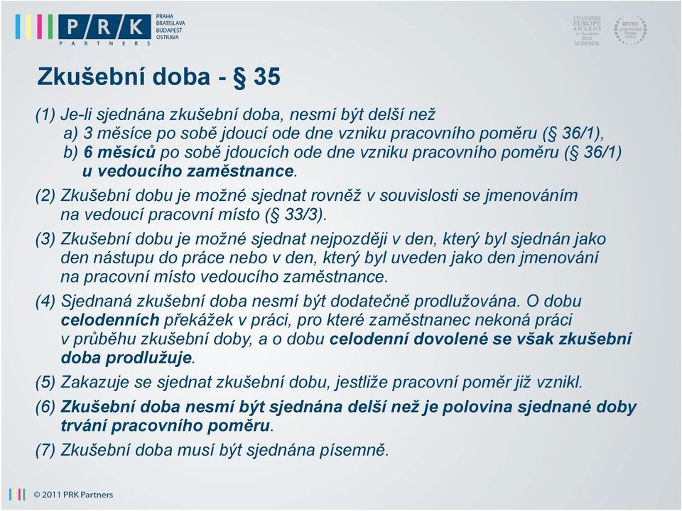 (3) Zkušební dobu je možné sjednat nejpozději v den, který byl sjednán jako den nástupu do práce nebo v den, který byl uveden jako den jmenování na pracovní místo vedoucího zaměstnance.