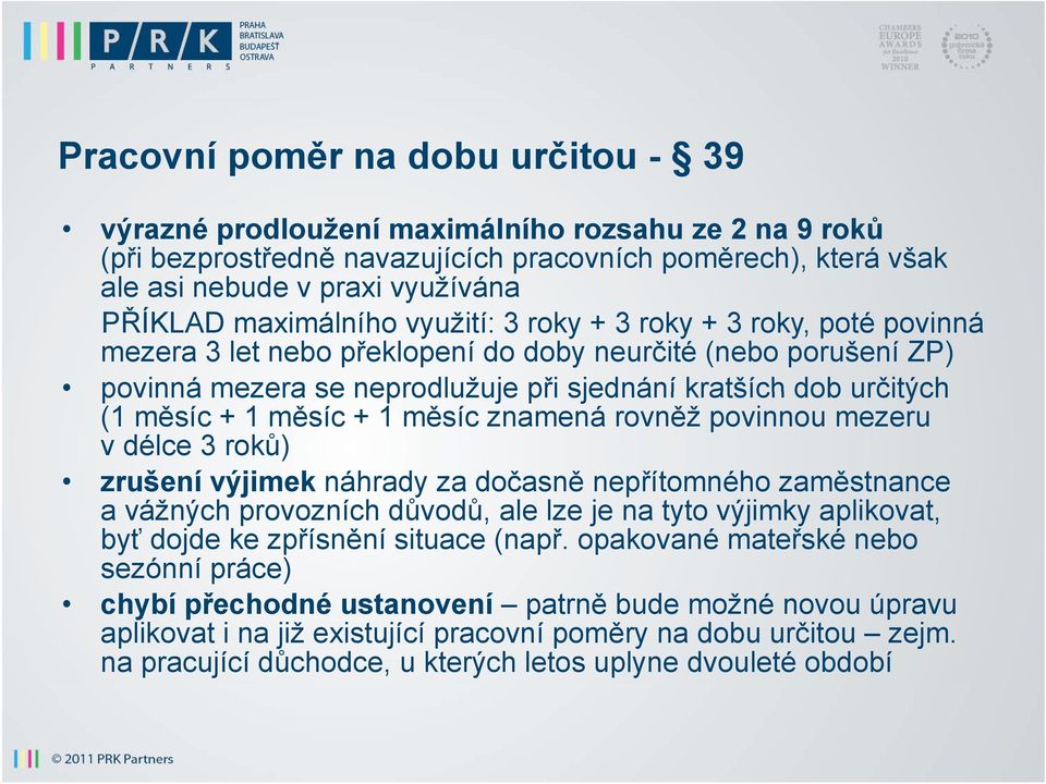 + 1 měsíc + 1 měsíc znamená rovněž povinnou mezeru v délce 3 roků) zrušení výjimek náhrady za dočasně nepřítomného zaměstnance a vážných provozních důvodů, ale lze je na tyto výjimky aplikovat, byť