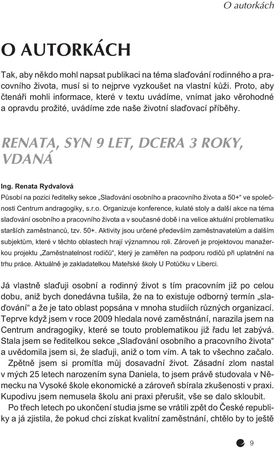 Renata Rydvalová Pùsobí na pozici øeditelky sekce Slaïování osobního a pracovního života a 50+ ve spoleènosti Centrum andragogiky, s.r.o. Organizuje konference, kulaté stoly a další akce na téma slaïování osobního a pracovního života a v souèasné dobì i na velice aktuální problematiku starších zamìstnancù, tzv.