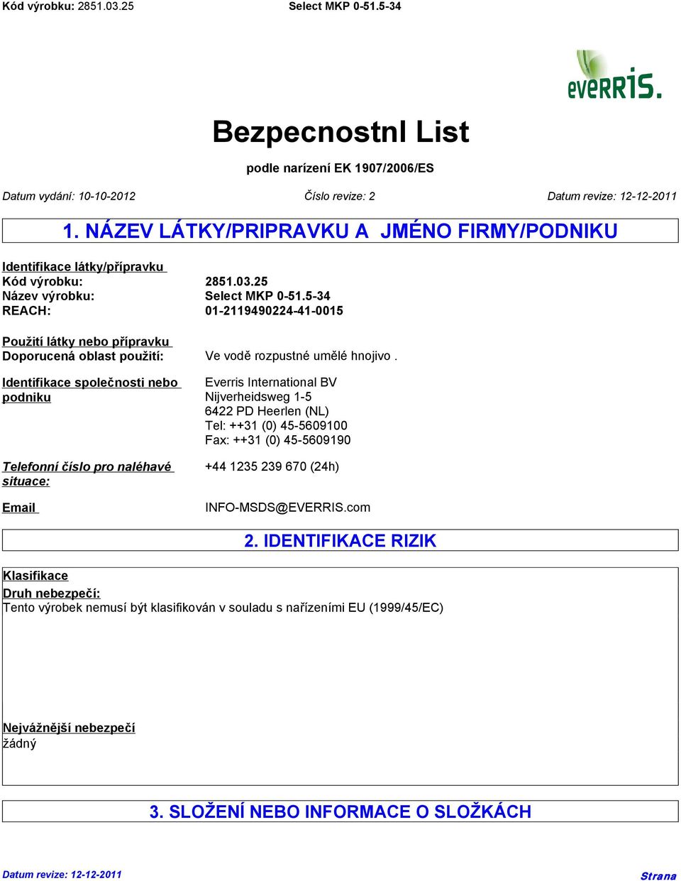 Identifikace společnosti nebo podniku Telefonní číslo pro naléhavé situace: Email Everris International BV Nijverheidsweg 1-5 6422 PD Heerlen (NL) Tel: ++31 (0) 45-5609100 Fax: ++31 (0)