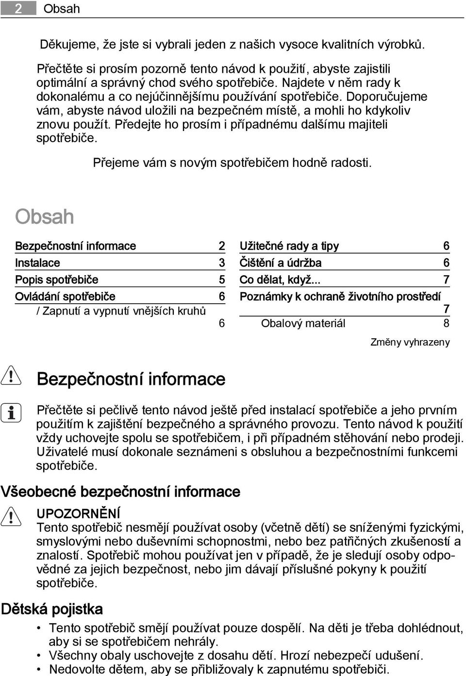 Předejte ho prosím i případnému dalšímu majiteli spotřebiče. Přejeme vám s novým spotřebičem hodně radosti.