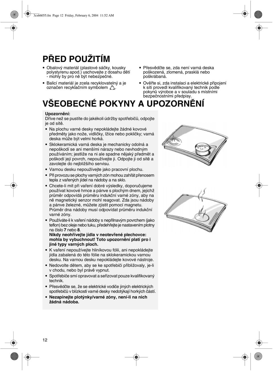 Ověřte si, zda instalaci a elektrické připojení k síti provedl kvalifikovaný technik podle pokynů výrobce a v souladu s místními bezpečnostními předpisy.