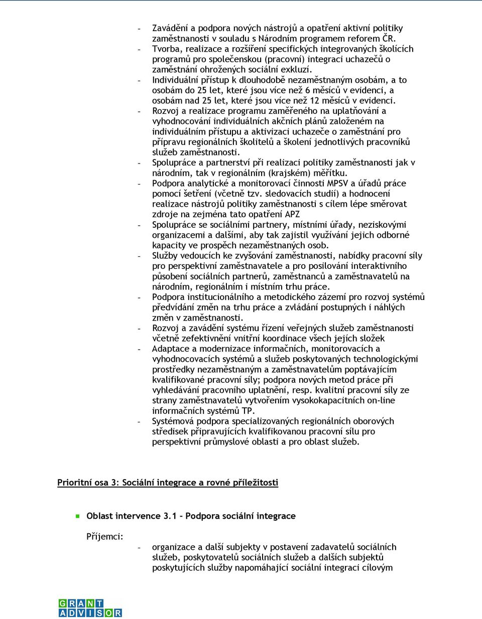 - Individuální přístup k dlouhodobě nezaměstnaným osobám, a to osobám do 25 let, které jsou více než 6 měsíců v evidenci, a osobám nad 25 let, které jsou více než 12 měsíců v evidenci.