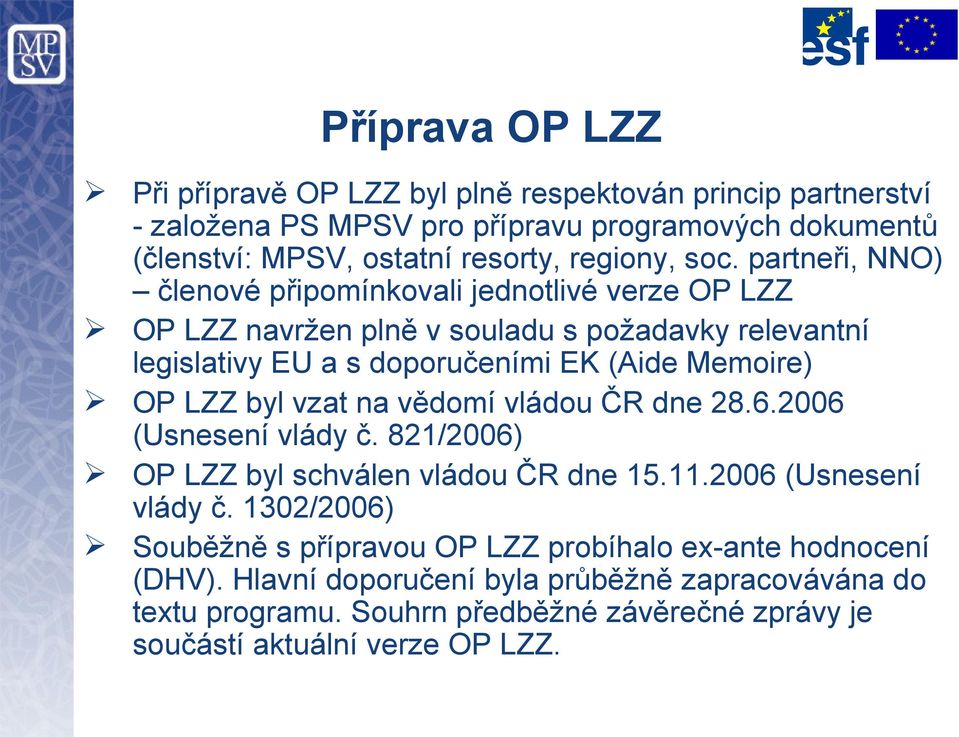 partneři, NNO) členové připomínkovali jednotlivé verze OP LZZ OP LZZ navržen plně v souladu s požadavky relevantní legislativy EU a s doporučeními EK (Aide Memoire) OP LZZ