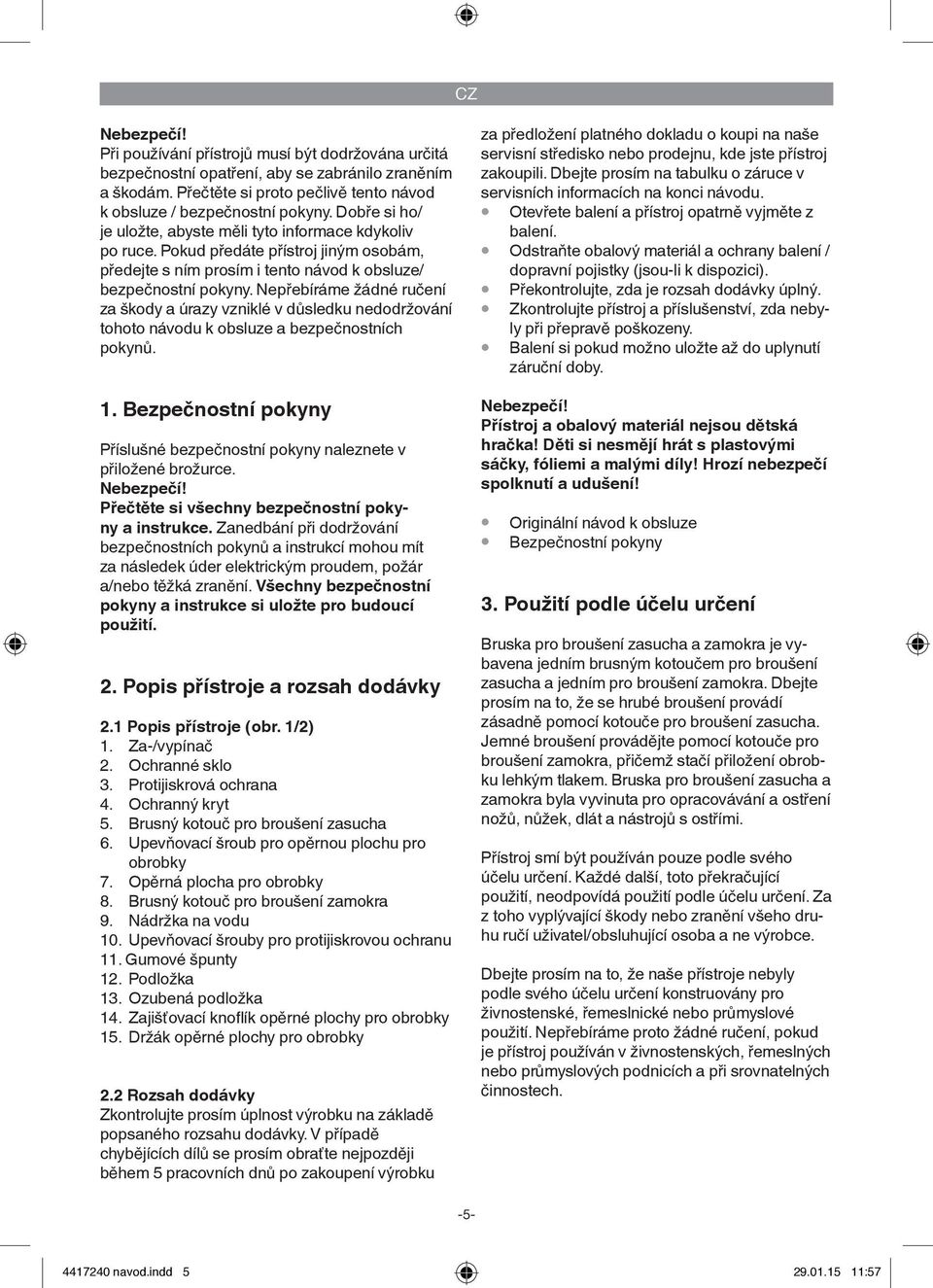 Nep ebíráme žádné ru ení za škody a úrazy vzniklé v d sledku nedodržování tohoto návodu k obsluze a bezpe nostních pokyn. 1.