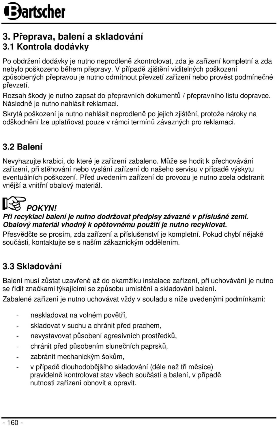 Rozsah škody je nutno zapsat do přepravních dokumentů / přepravního listu dopravce. Následně je nutno nahlásit reklamaci.