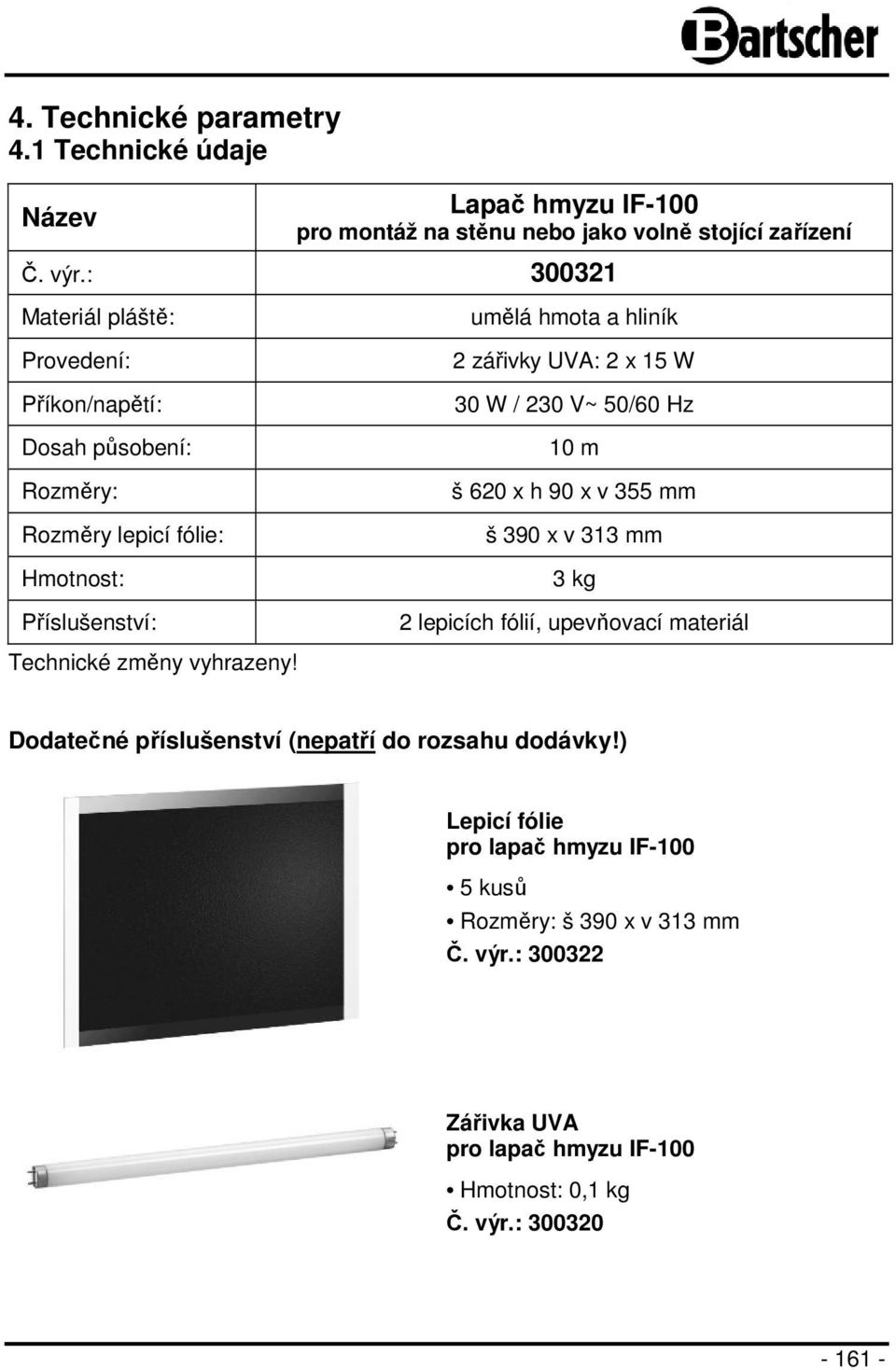 x 15 W 30 W / 230 V~ 50/60 Hz 10 m š 620 x h 90 x v 355 mm š 390 x v 313 mm 3 kg 2 lepicích fólií, upevňovací materiál Technické změny vyhrazeny!
