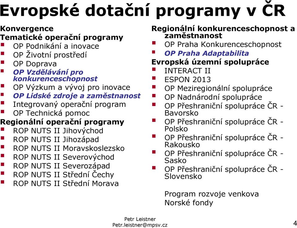 Severovýchod ROP NUTS II Severozápad ROP NUTS II Střední Čechy ROP NUTS II Střední Morava Regionální konkurenceschopnost a zaměstnanost OP Praha Konkurenceschopnost OP Praha Adaptabilita Evropská