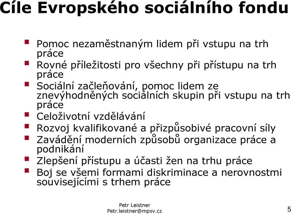 vzdělávání Rozvoj kvalifikované a přizpůsobivé pracovní síly Zavádění moderních způsobů organizace práce a podnikání Zlepšení