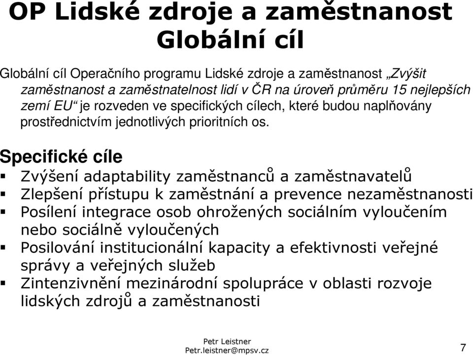 Specifické cíle Zvýšení adaptability zaměstnanců a zaměstnavatelů Zlepšení přístupu k zaměstnání a prevence nezaměstnanosti Posílení integrace osob ohrožených sociálním