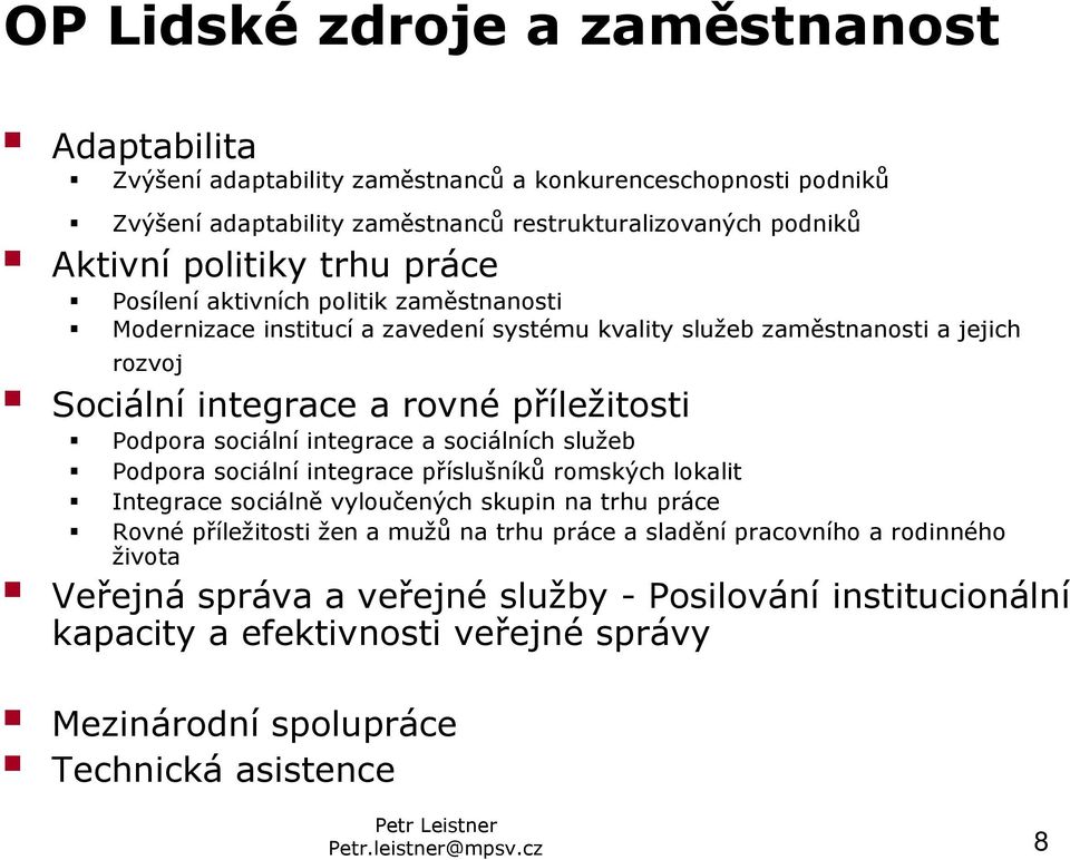 sociální integrace a sociálních služeb Podpora sociální integrace příslušníků romských lokalit Integrace sociálně vyloučených skupin na trhu práce Rovné příležitosti žen a mužů na trhu práce a