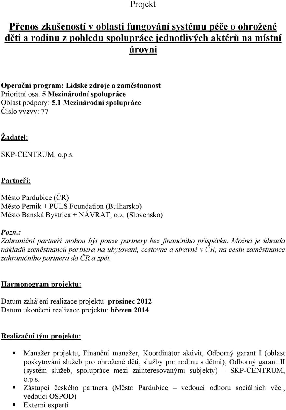 z. (Slovensko) Pozn.: Zahraniční partneři mohou být pouze partnery bez finančního příspěvku.